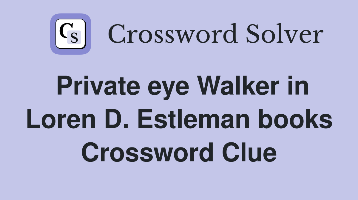 Private eye Walker in Loren D. Estleman books Crossword Clue