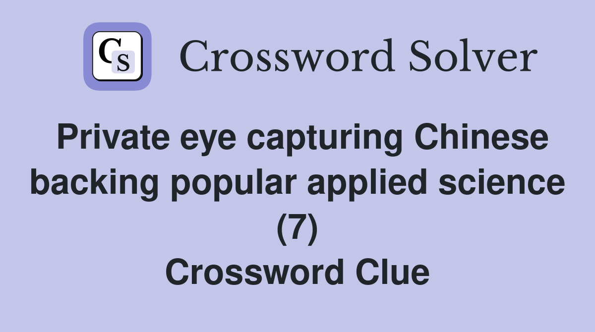 Private eye capturing Chinese backing popular applied science (7) Crossword Clue