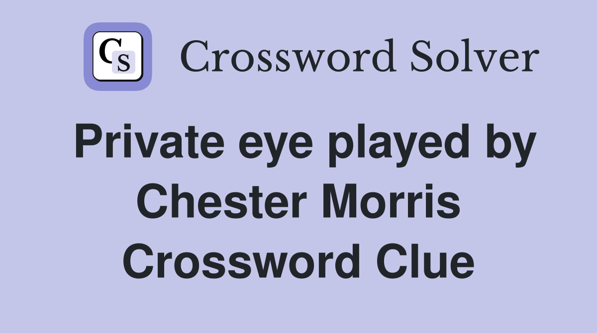 Private eye played by Chester Morris Crossword Clue