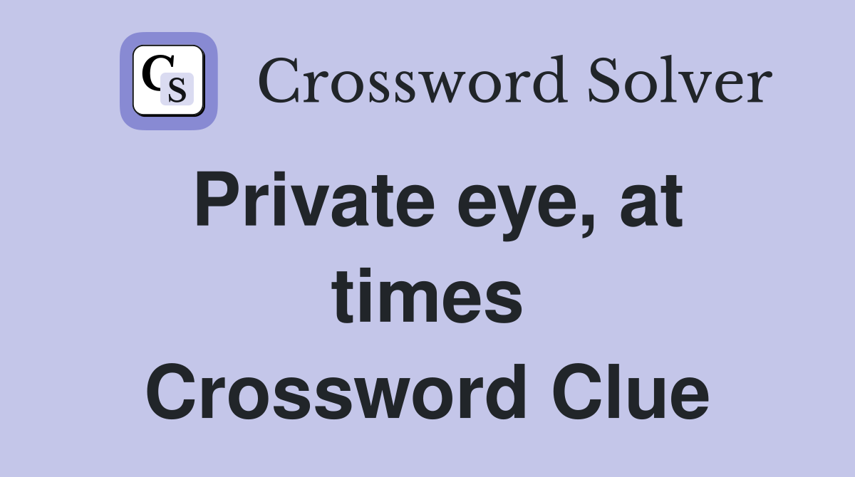 Private eye, at times Crossword Clue