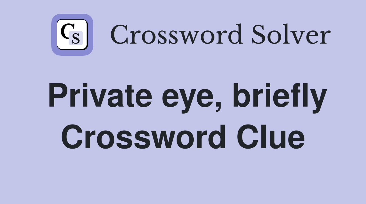 Private eye, briefly Crossword Clue