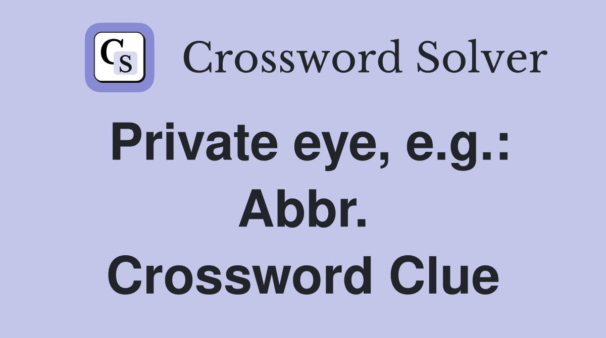 Private eye, e.g.: Abbr. Crossword Clue