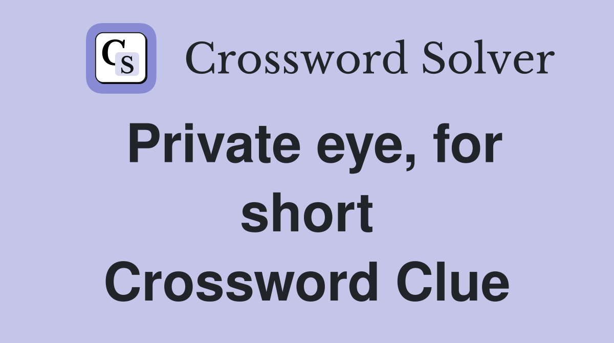 Private eye, for short Crossword Clue