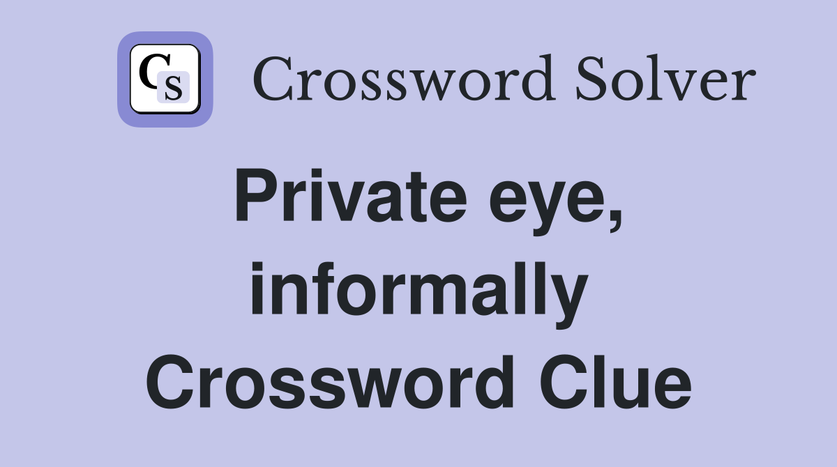 Private eye, informally Crossword Clue