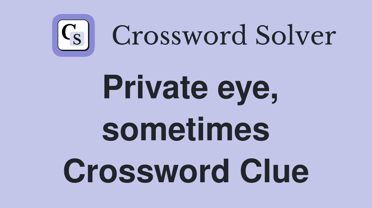 Private eye, sometimes Crossword Clue