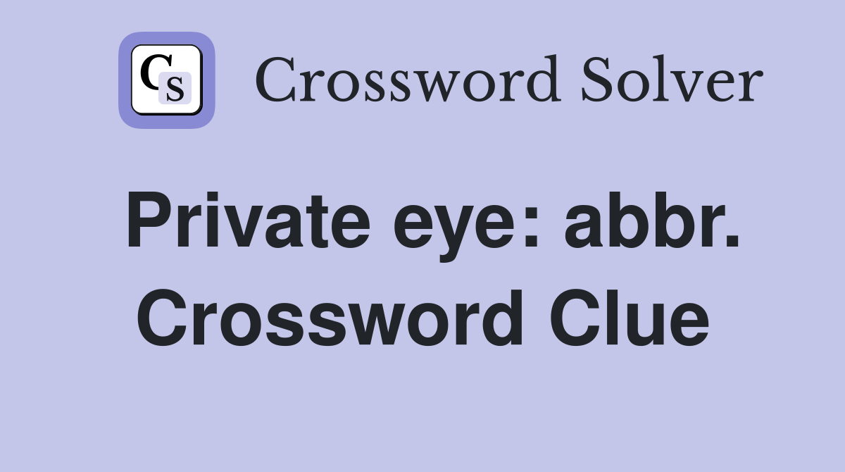 Private eye: abbr. Crossword Clue