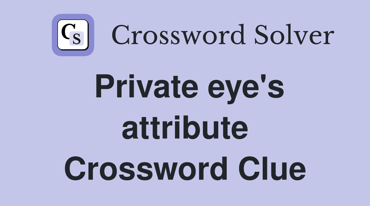 Private eye's attribute Crossword Clue