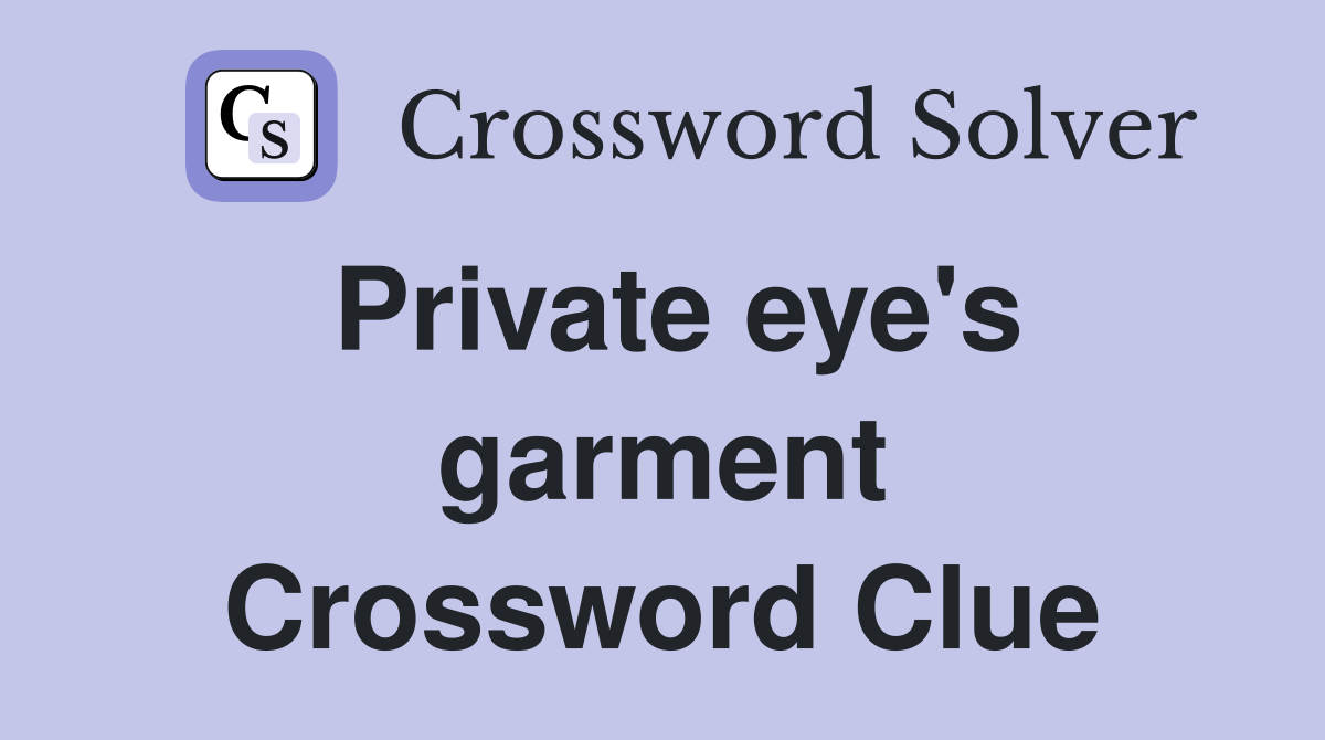 Private eye's garment Crossword Clue
