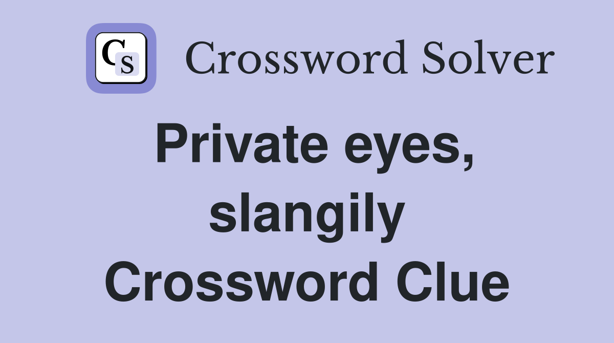 Private eyes, slangily Crossword Clue