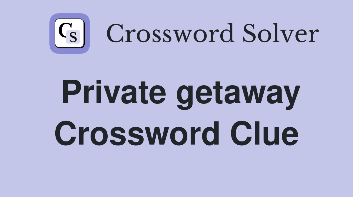 Private getaway Crossword Clue