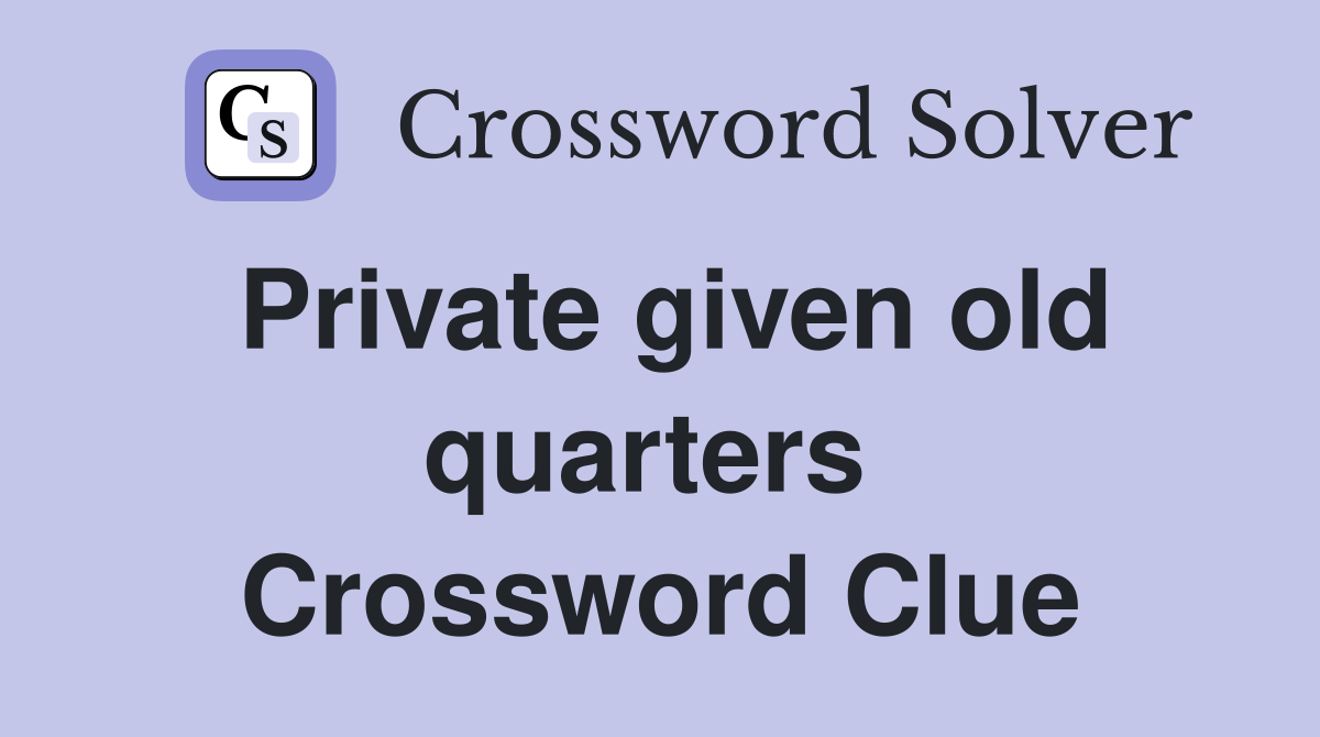Private given old quarters  Crossword Clue