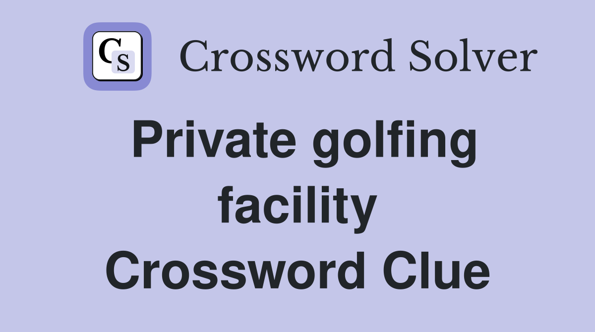 Private golfing facility Crossword Clue