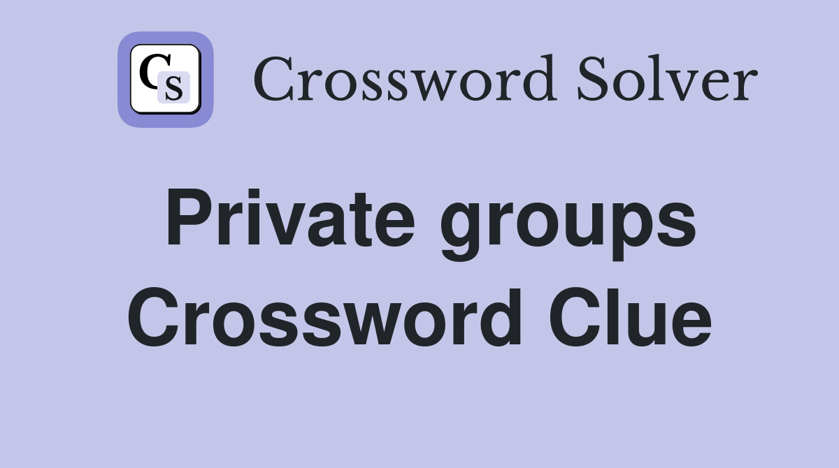 Private groups Crossword Clue