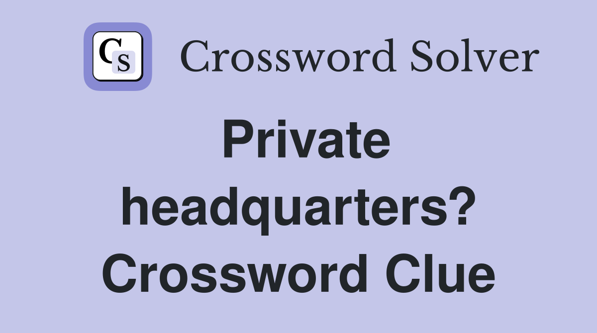 Private headquarters? Crossword Clue