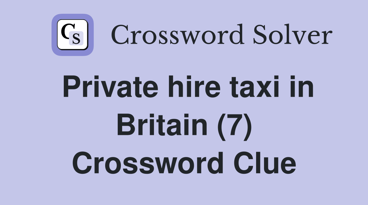 Private hire taxi in Britain (7) Crossword Clue