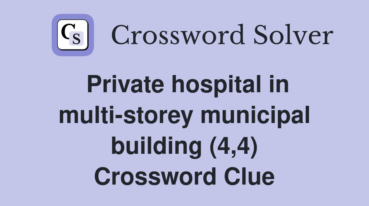Private hospital in multi-storey municipal building (4,4) Crossword Clue