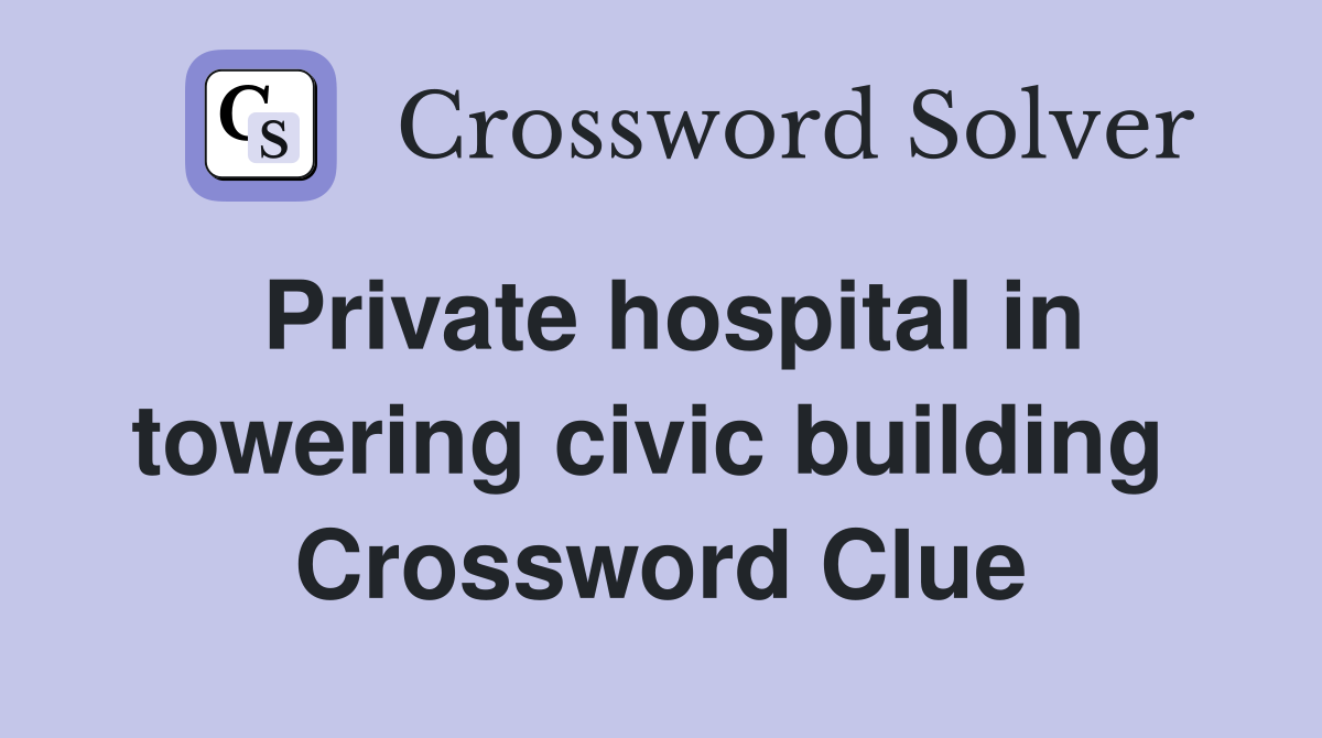 Private hospital in towering civic building  Crossword Clue