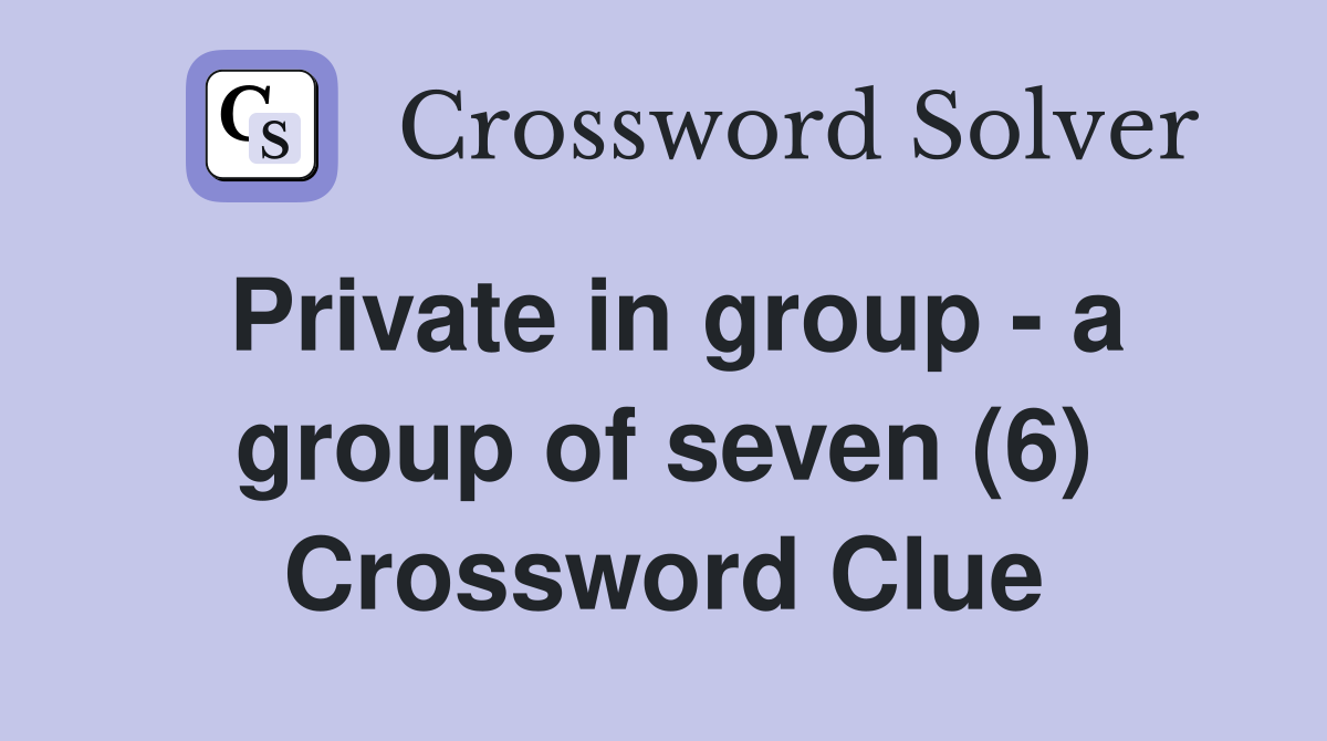 Private in group - a group of seven (6) Crossword Clue