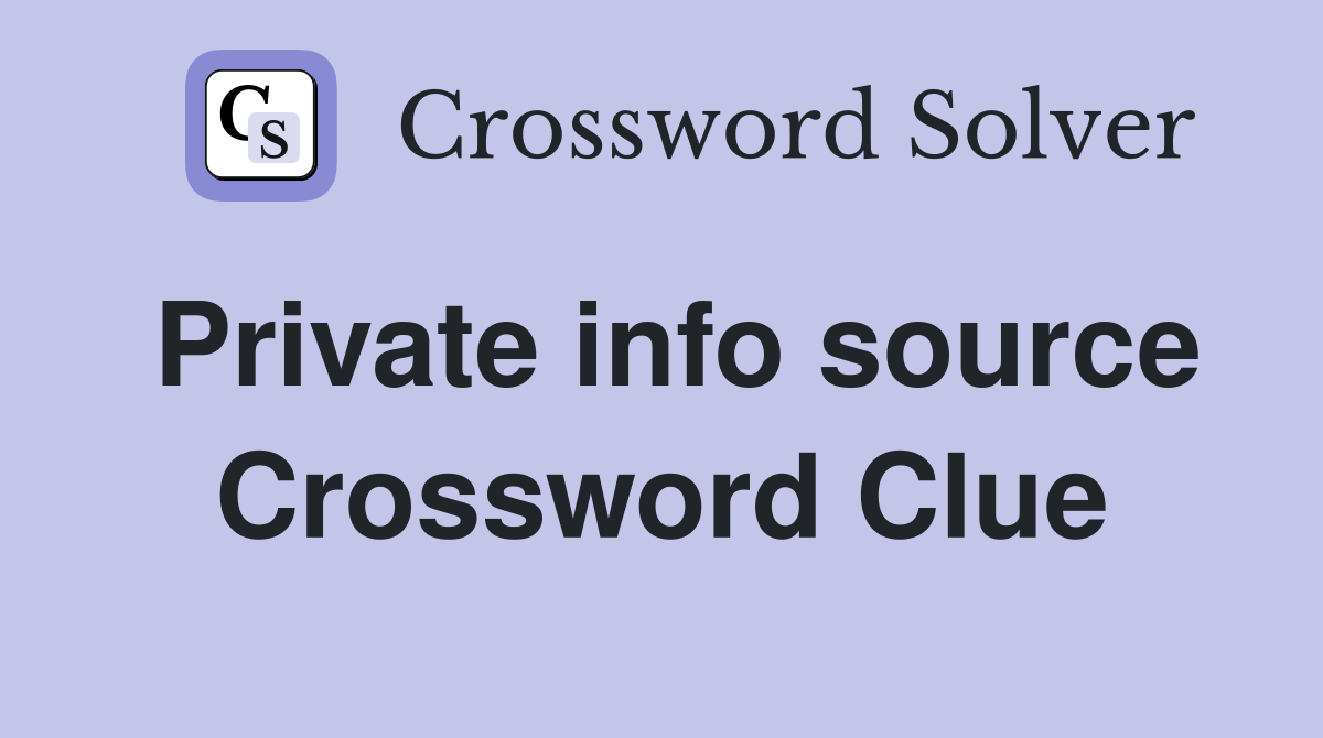 Private info source Crossword Clue