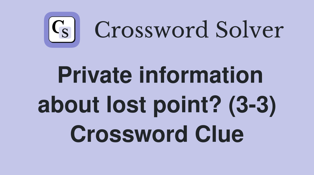 Private information about lost point? (3-3) Crossword Clue