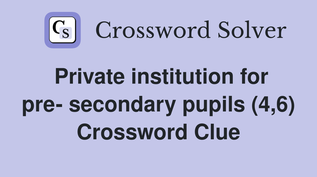 Private institution for pre- secondary pupils (4,6) Crossword Clue