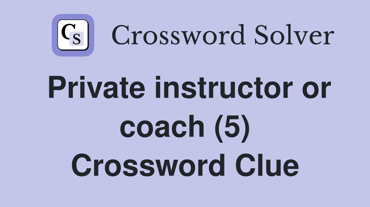 Private instructor or coach (5) Crossword Clue