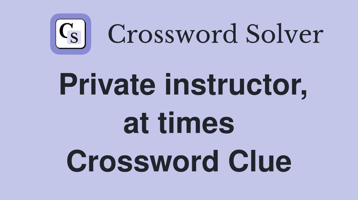 Private instructor, at times Crossword Clue