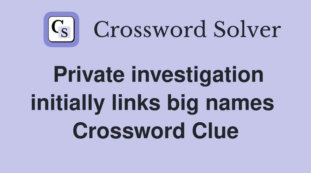 Private investigation initially links big names  Crossword Clue