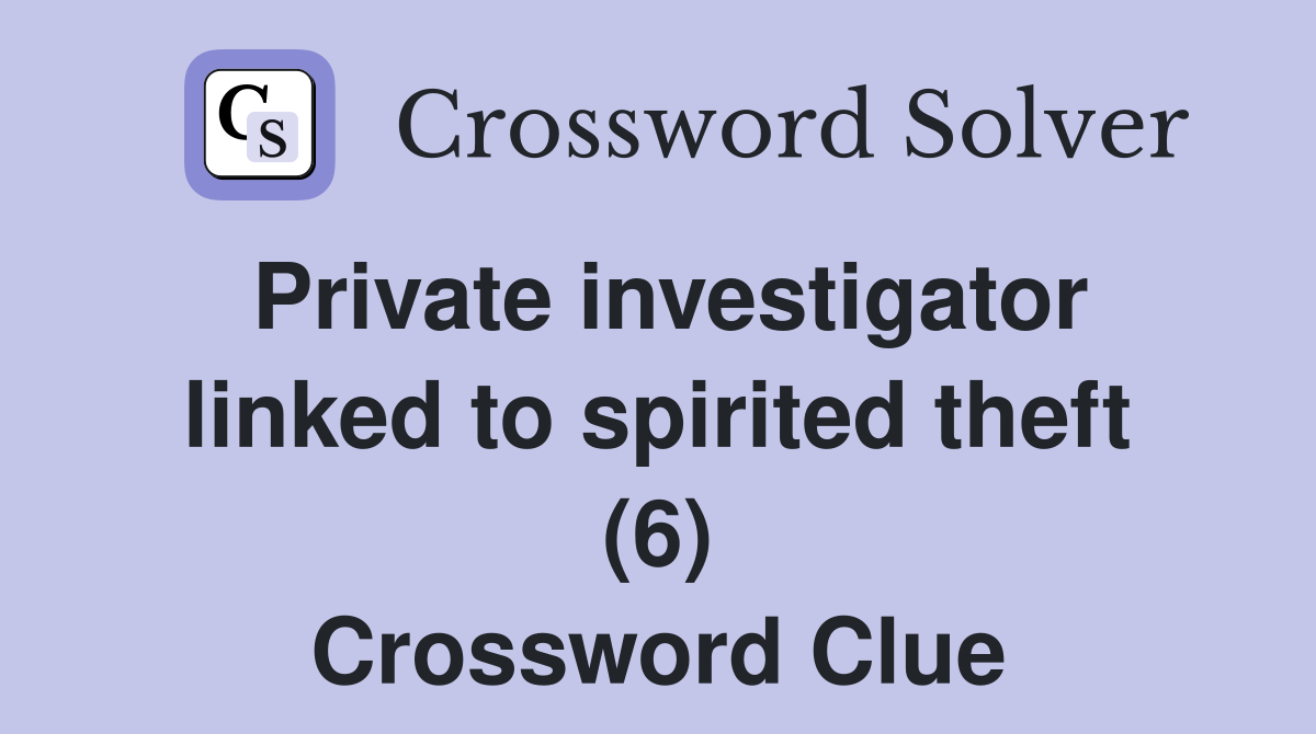 Private investigator linked to spirited theft (6) Crossword Clue