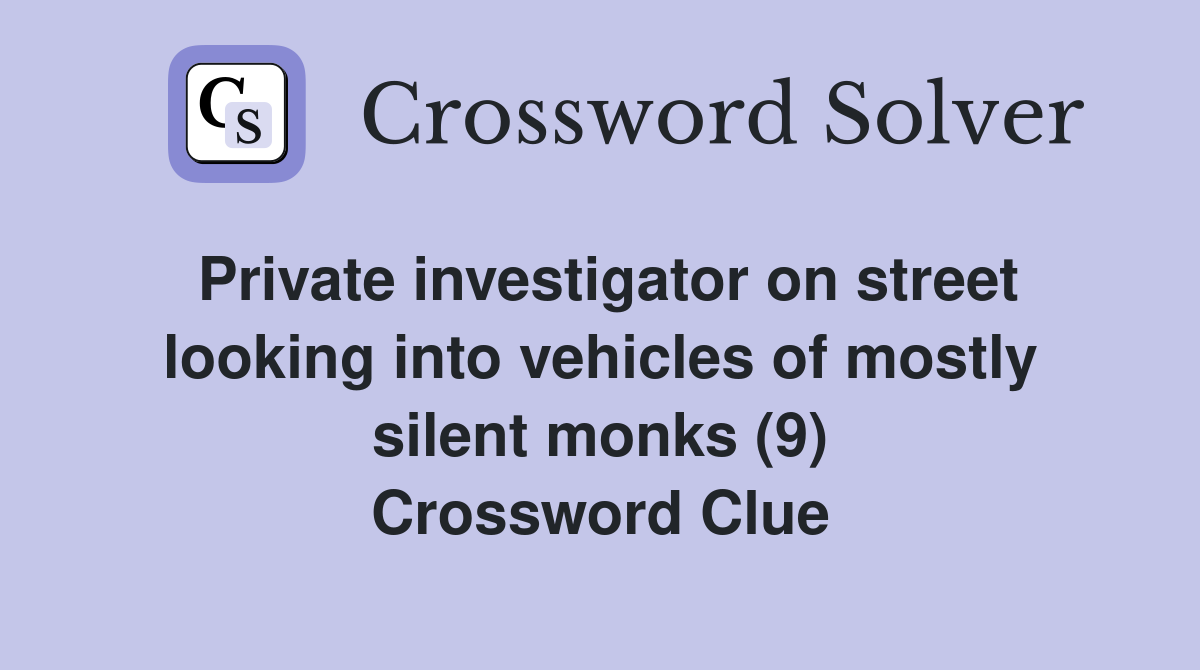 Private investigator on street looking into vehicles of mostly silent monks (9) Crossword Clue