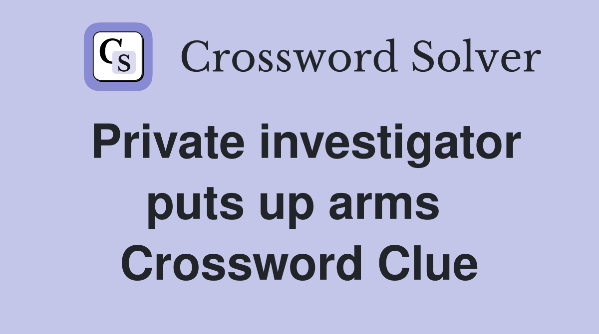 Private investigator puts up arms  Crossword Clue