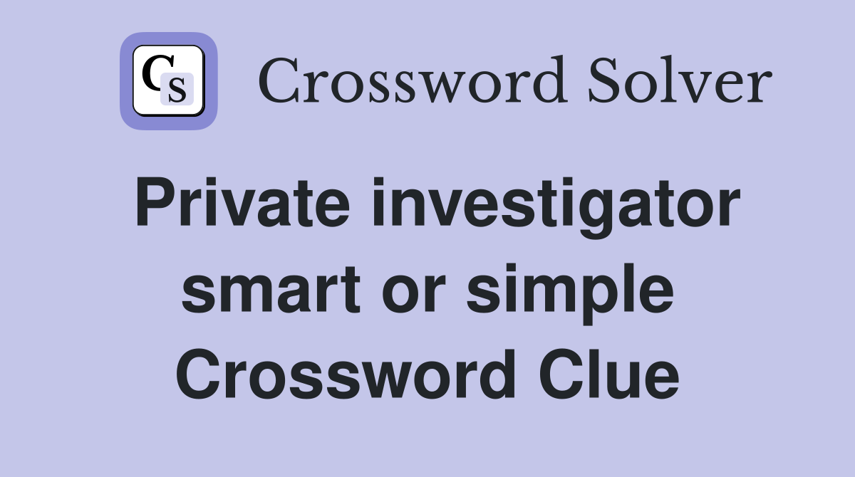 Private investigator smart or simple Crossword Clue