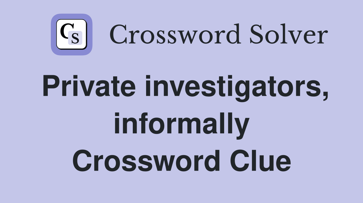 Private investigators, informally Crossword Clue