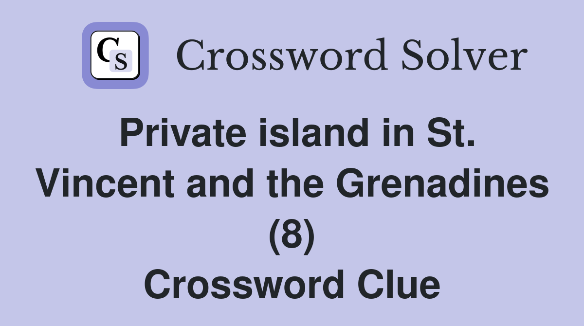 Private island in St. Vincent and the Grenadines (8) Crossword Clue