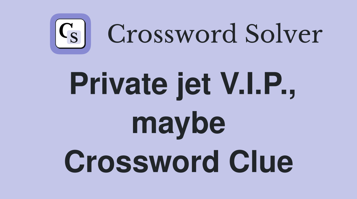 Private jet V.I.P., maybe Crossword Clue