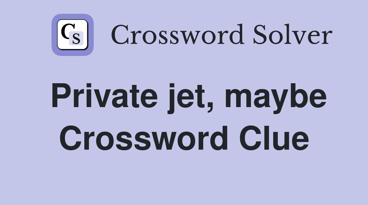 Private jet, maybe Crossword Clue