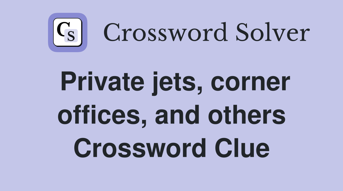 Private jets, corner offices, and others Crossword Clue