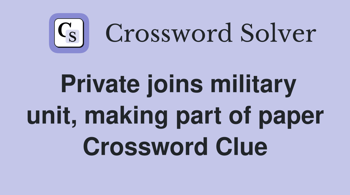 Private joins military unit, making part of paper Crossword Clue