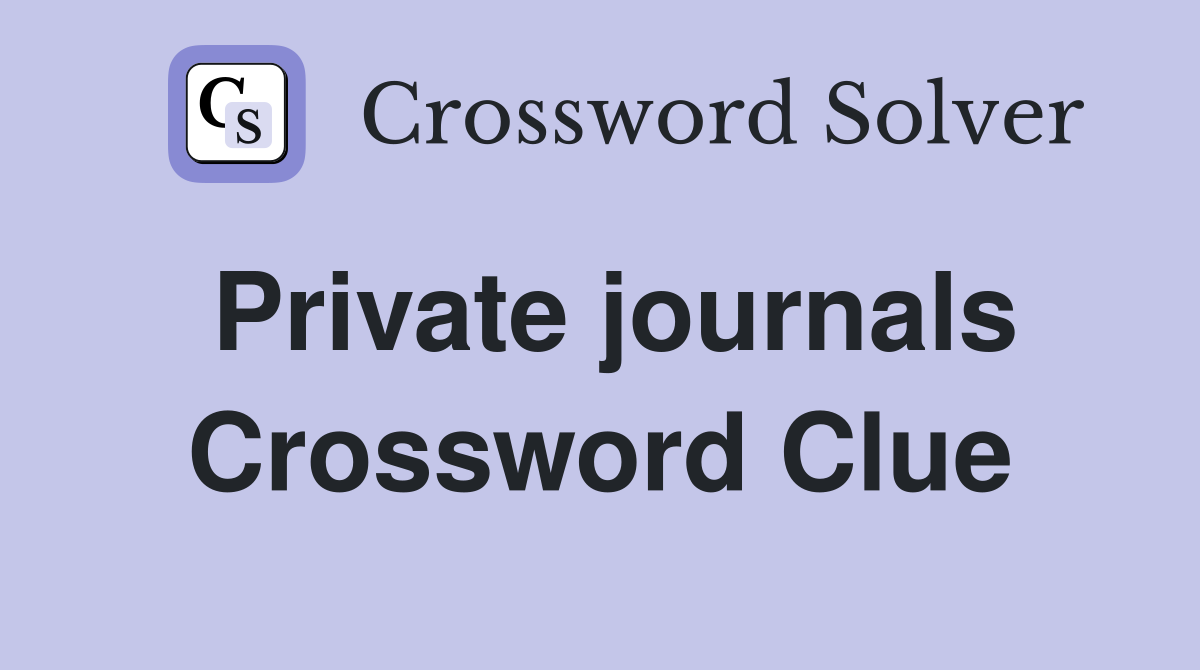 Private journals Crossword Clue