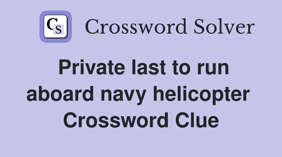 Private last to run aboard navy helicopter  Crossword Clue