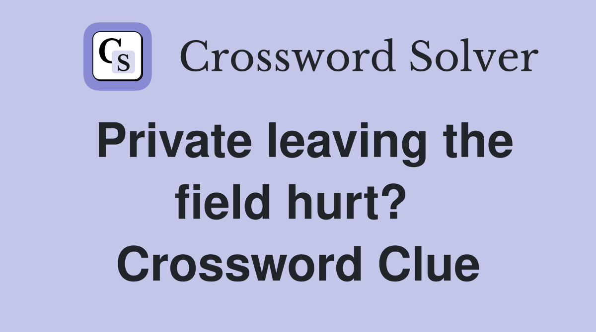 Private leaving the field hurt?  Crossword Clue
