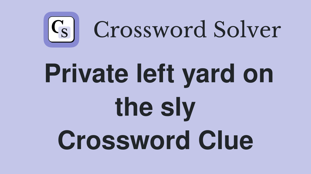 Private left yard on the sly Crossword Clue