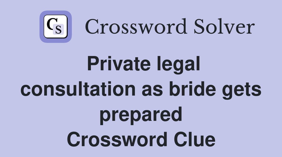 Private legal consultation as bride gets prepared Crossword Clue