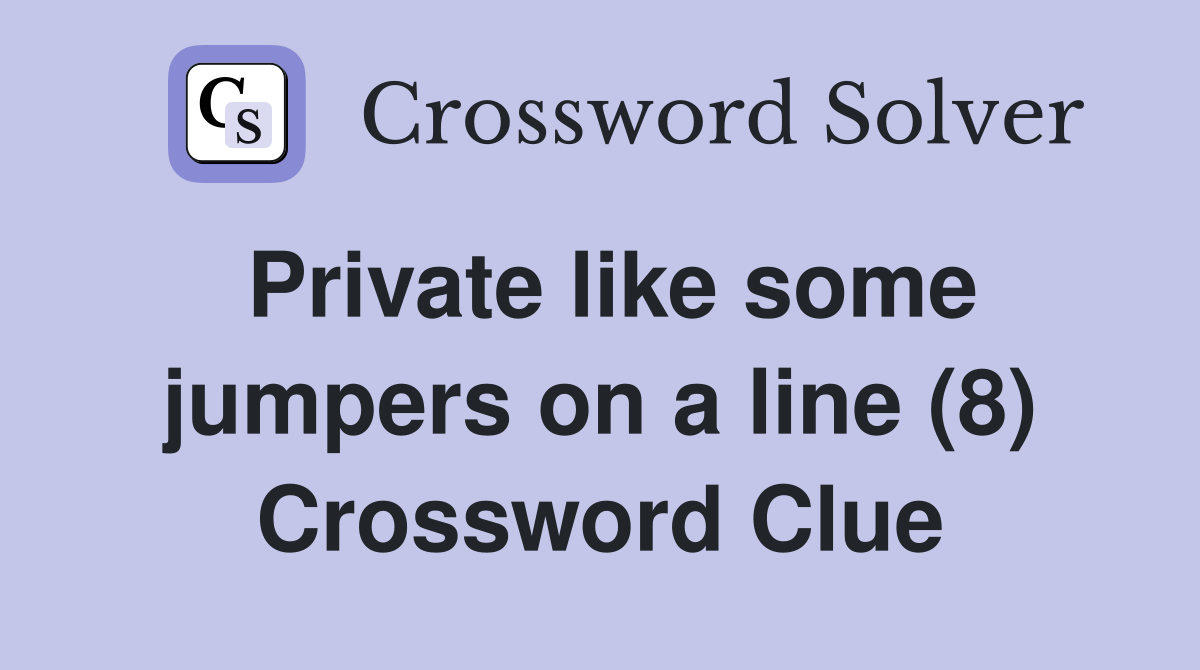 Private like some jumpers on a line (8) Crossword Clue