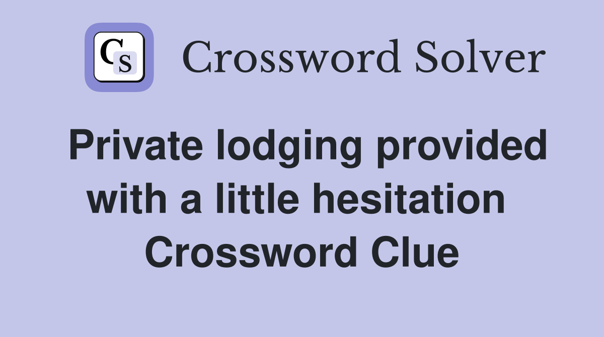 Private lodging provided with a little hesitation  Crossword Clue