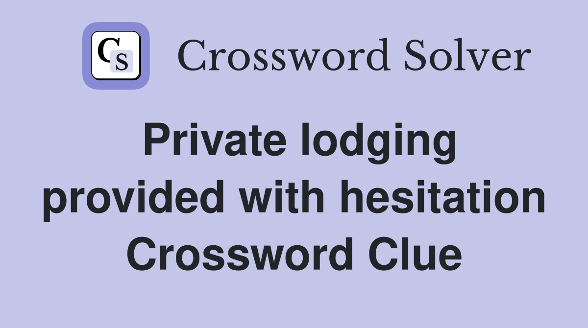 Private lodging provided with hesitation Crossword Clue