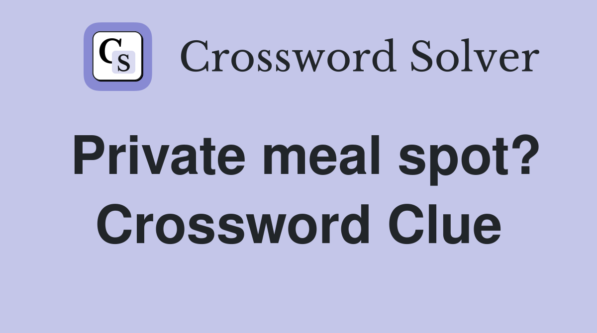 Private meal spot? Crossword Clue