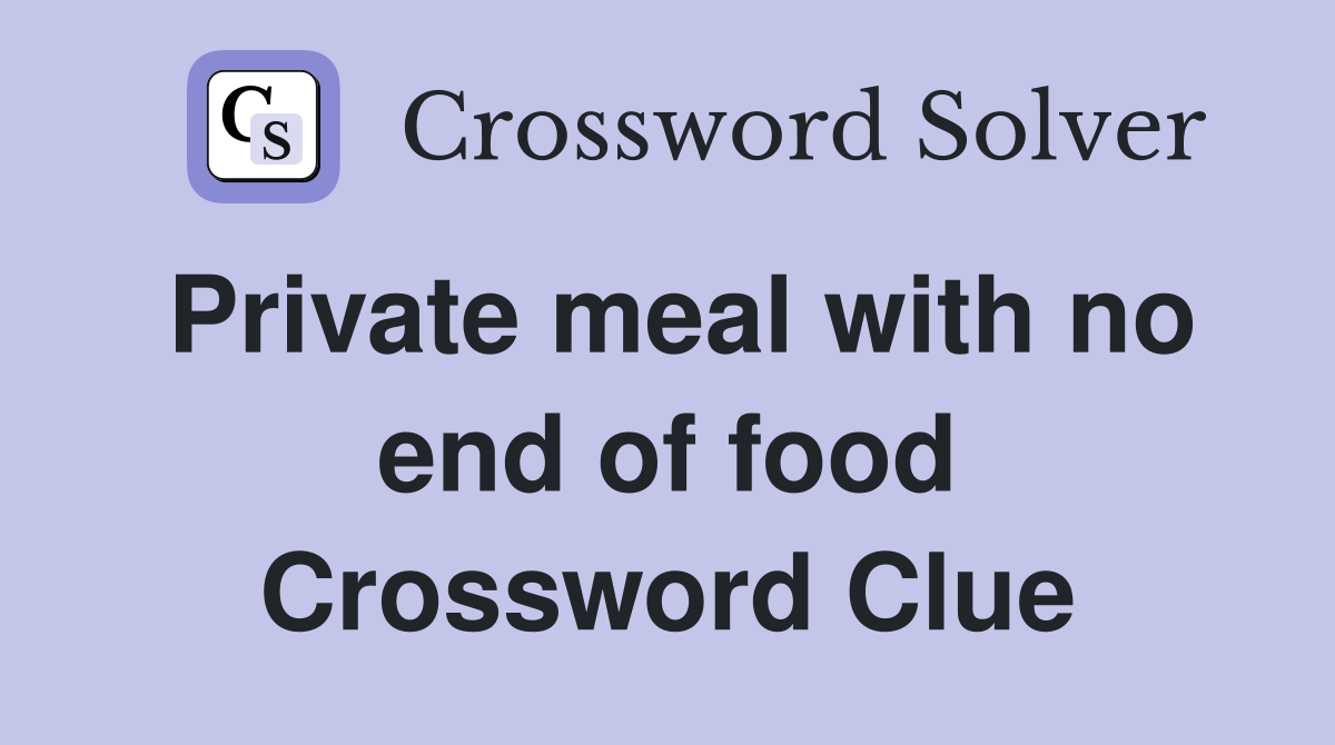 Private meal with no end of food Crossword Clue