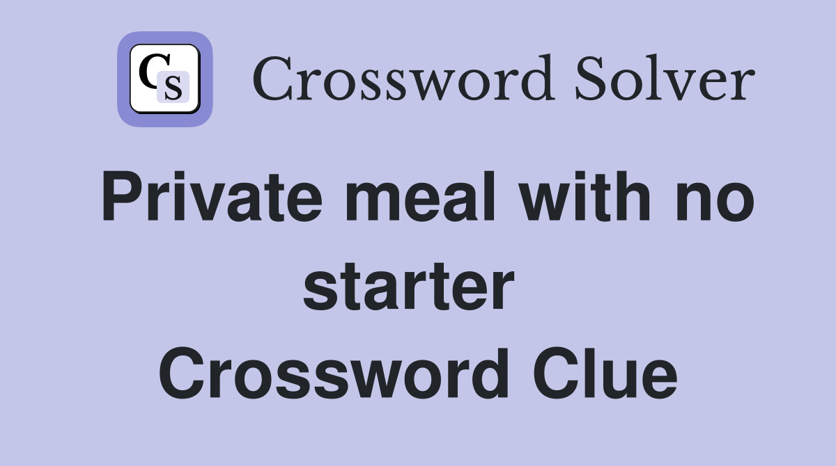 Private meal with no starter  Crossword Clue