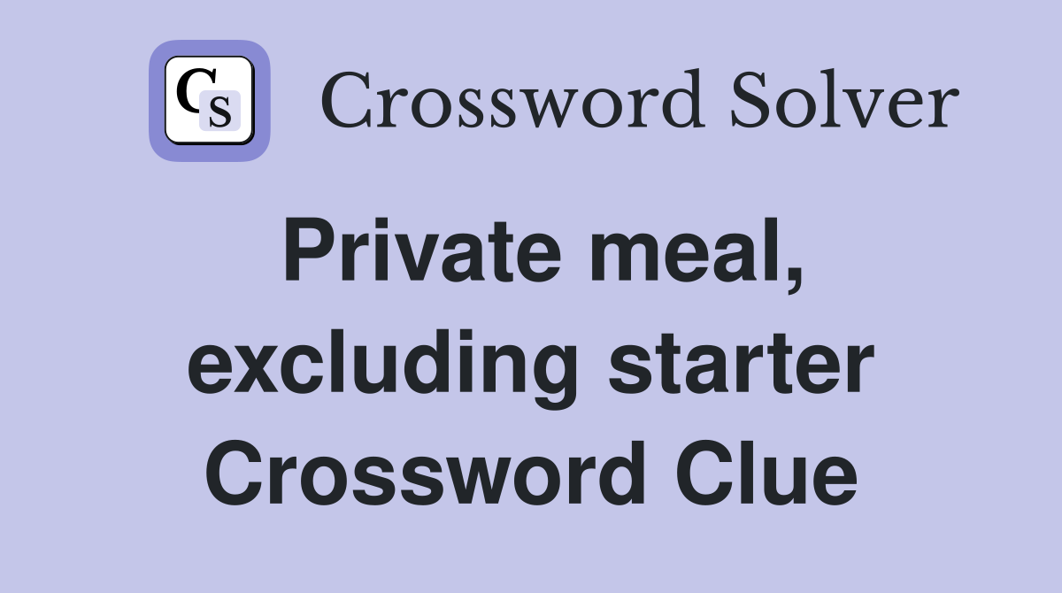 Private meal, excluding starter Crossword Clue